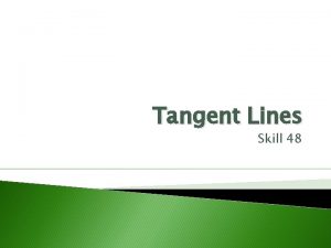 Tangent Lines Skill 48 Objective HSGC 2 Students