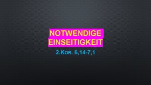 NOTWENDIGE EINSEITIGKEIT 2 KOR 6 14 7 1