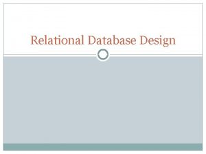Relational Database Design Relational Database Design Each relation