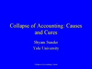 Collapse of Accounting Causes and Cures Shyam Sunder