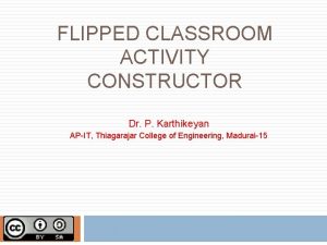 FLIPPED CLASSROOM ACTIVITY CONSTRUCTOR Dr P Karthikeyan APIT