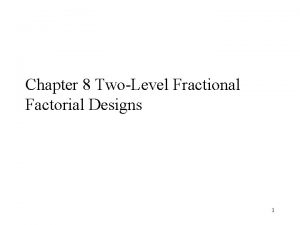 Chapter 8 TwoLevel Fractional Factorial Designs 1 8
