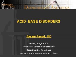 ACID BASE DISORDERS Akram Fayed MD Fellow Surgical