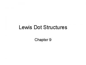 Lewis Dot Structures Chapter 9 Lewis Dot Structures