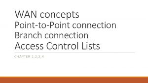 WAN concepts PointtoPoint connection Branch connection Access Control