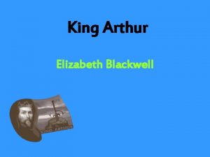 King Arthur Elizabeth Blackwell Facts about King Arthur
