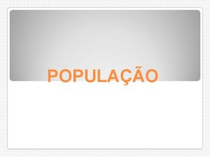 POPULAO Populao grupo de organismos da mesma espcie