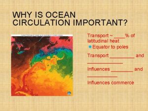 WHY IS OCEAN CIRCULATION IMPORTANT Transport of latitudinal