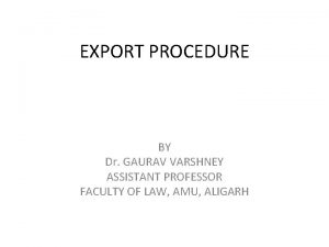 EXPORT PROCEDURE BY Dr GAURAV VARSHNEY ASSISTANT PROFESSOR