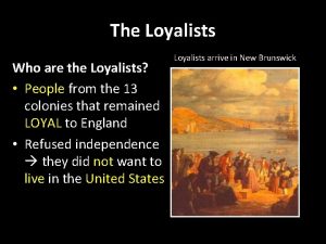 The Loyalists Who are the Loyalists People from