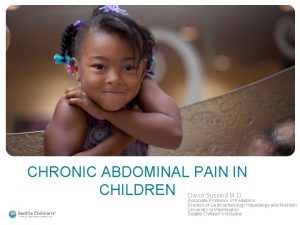 CHRONIC ABDOMINAL PAIN IN CHILDREN David Suskind M