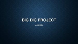 BIG DIG PROJECT Analysis WHAT IS THE BIG