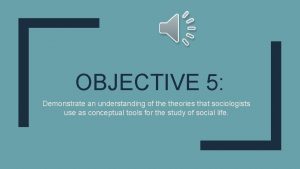 OBJECTIVE 5 Demonstrate an understanding of theories that