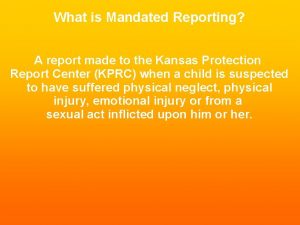 What is Mandated Reporting A report made to