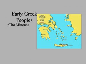 Early Greek Peoples The Minoans The Minoans 1