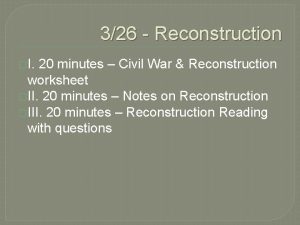 326 Reconstruction I 20 minutes Civil War Reconstruction