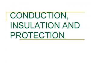 CONDUCTION INSULATION AND PROTECTION CONDUCTION n Energy eg