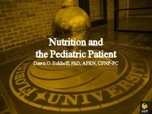 Nutrition and the Pediatric Patient Dawn O Eckhoff