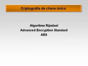 Criptografia de chave nica Algoritmo Rijndael Advanced Encryption