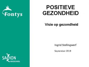 POSITIEVE GEZONDHEID Visie op gezondheid Ingrid Stellingwerf September