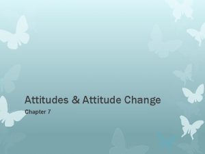 Attitudes Attitude Change Chapter 7 What are attitudes