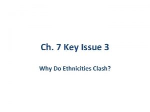 Ch 7 Key Issue 3 Why Do Ethnicities