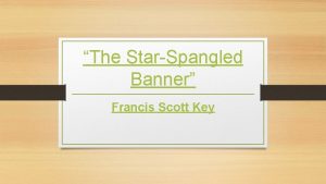 The StarSpangled Banner Francis Scott Key The date