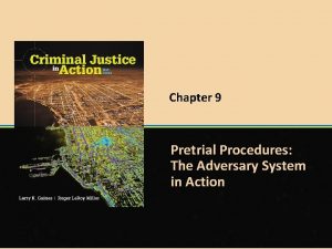 Chapter 9 Pretrial Procedures The Adversary System in