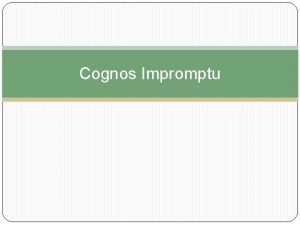 Cognos Impromptu What is Impromptu Impromptu is an