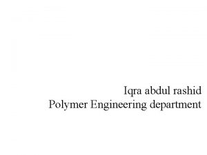 Iqra abdul rashid Polymer Engineering department Polymer Science