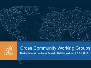 Cross Community Working Groups Marika Konings AtLarge Capacity