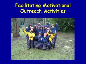 Facilitating Motivational Outreach Activities Motivational Outreach The Facilitator