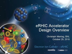 e RHIC Accelerator Design Overview Christoph Montag BNL