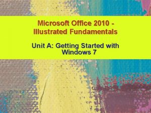 Microsoft Office 2010 Illustrated Fundamentals Unit A Getting