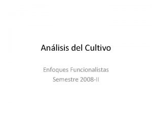 Anlisis del Cultivo Enfoques Funcionalistas Semestre 2008 II