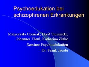 Psychoedukation bei schizophrenen Erkrankungen Malgorzata Gorniak Dorit Steinmetz