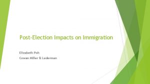 PostElection Impacts on Immigration Elizabeth Poh Cowan Miller