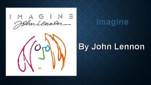 Imagine By John Lennon JOHN LENNON Born on