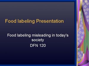 Food labeling Presentation Food labeling misleading in todays