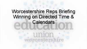 Worcestershire Reps Briefing Winning on Directed Time Calendars