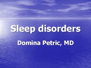 Sleep disorders Domina Petric MD Insomnia Impairments that