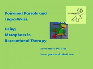 Poisoned Parrots and TugaWars Using Metaphors in Recreational
