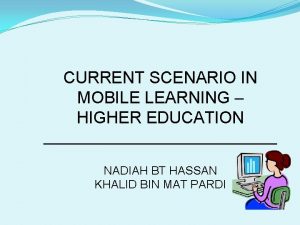 CURRENT SCENARIO IN MOBILE LEARNING HIGHER EDUCATION NADIAH