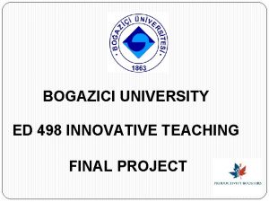 BOGAZICI UNIVERSITY ED 498 INNOVATIVE TEACHING FINAL PROJECT