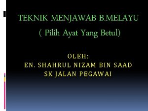 TEKNIK MENJAWAB B MELAYU Pilih Ayat Yang Betul