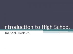 Introduction to High School By Ariel Hilario Jr