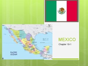 MEXICO Chapter 10 1 I Geography of Mexico