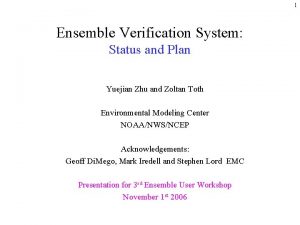 1 Ensemble Verification System Status and Plan Yuejian