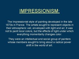 IMPRESSIONISM The Impressionist style of painting developed in