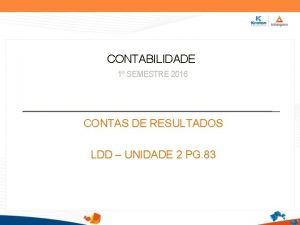 CONTABILIDADE 1 SEMESTRE 2016 CONTAS DE RESULTADOS LDD